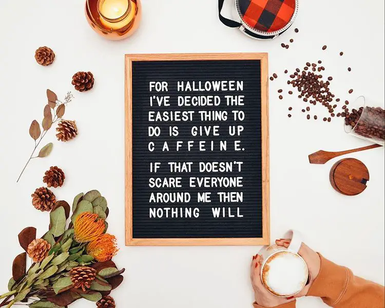 Letter board that says "for halloween I've decided the easiest thing to give up is caffeine. if that doesn't scare everyone around me then nothing will."