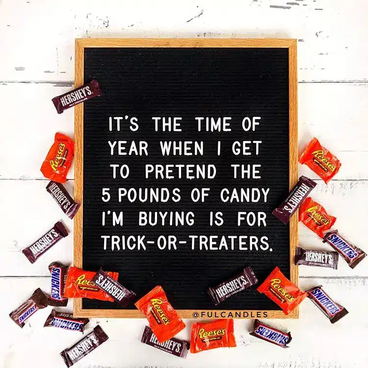 Letter board that says "it's the time of year when I get to pretend the 5 pounds of candy I'm buying is for trick-or-treaters"