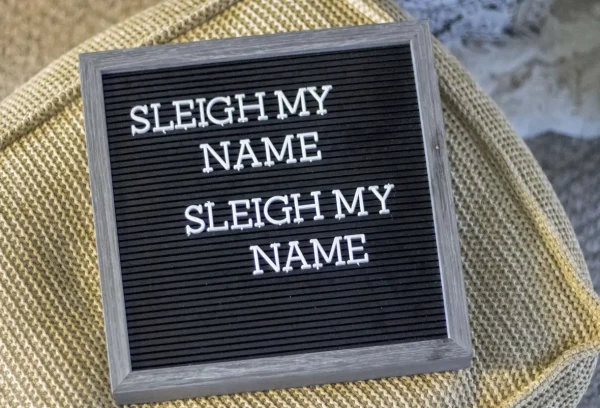 letter board that says "sleigh my name sleigh my name"